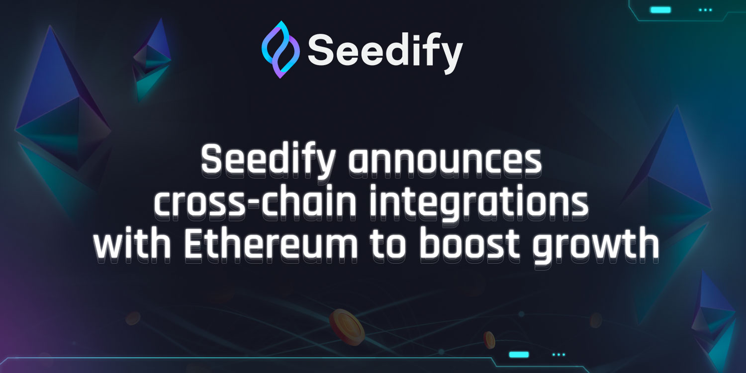 Seedify Announces Cross-Chain Integrations with the Ethereum Network to Boost Growth.